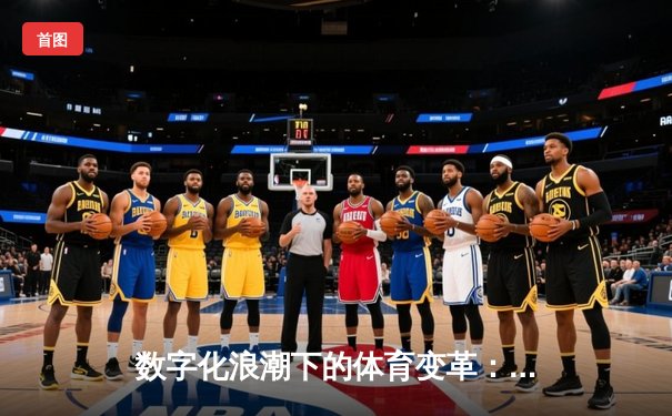 数字化浪潮下的体育变革：从场馆到云端的技术革命