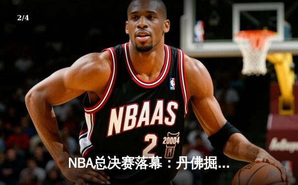 NBA总决赛落幕：丹佛掘金力克迈阿密热火，约基奇加冕FMVP创造历史 - 2
